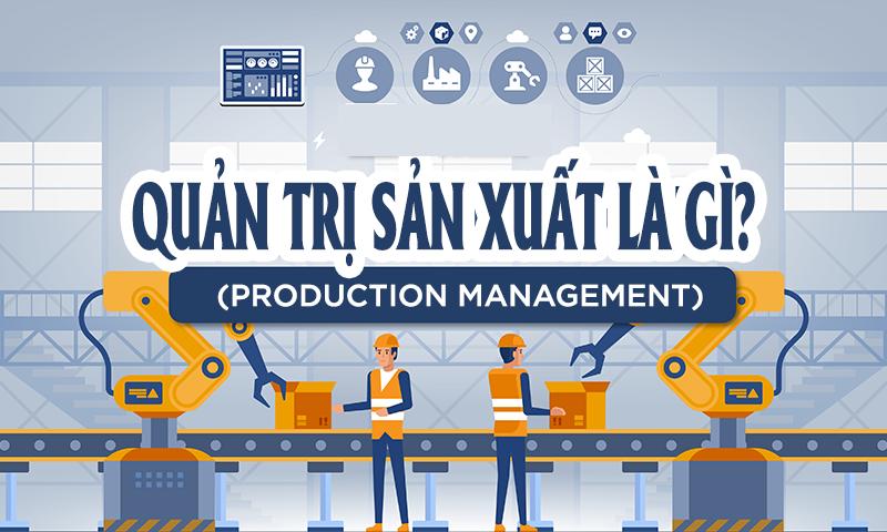 Quản trị sản xuất là gì?